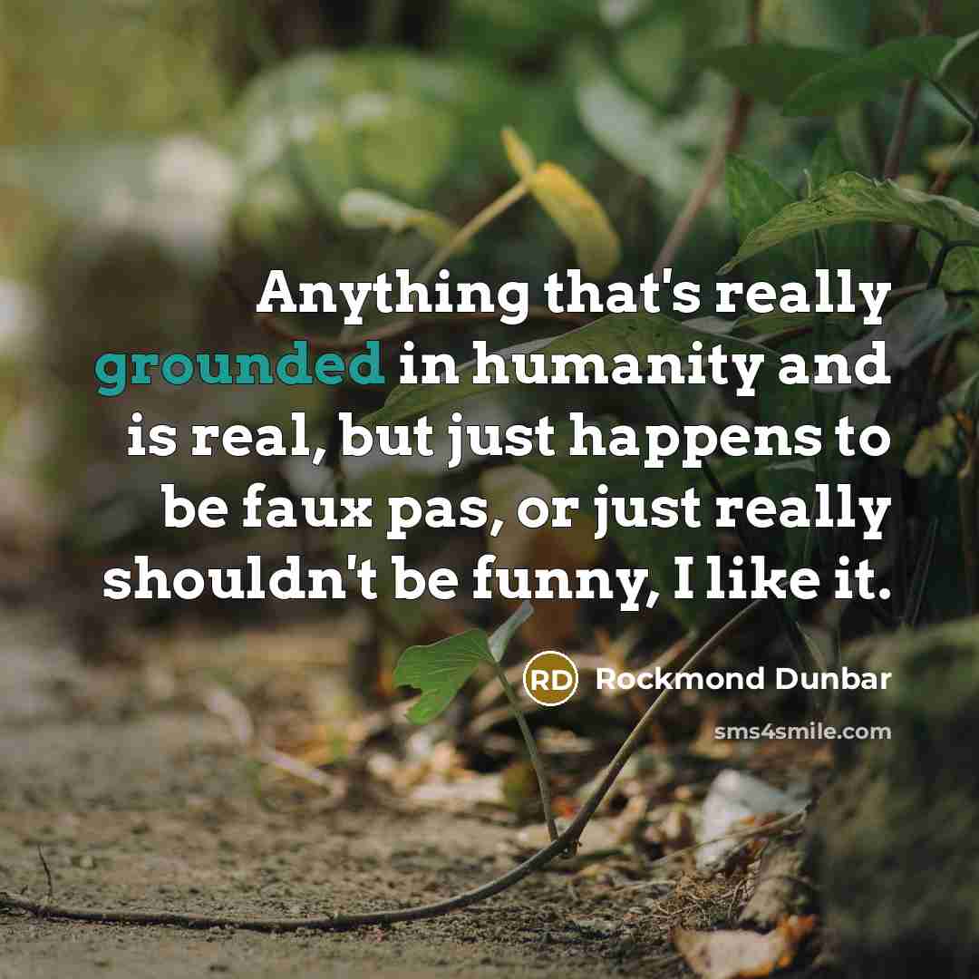 “Anything that's really grounded in humanity and is real, but…” quote by Rockmond Dunbar