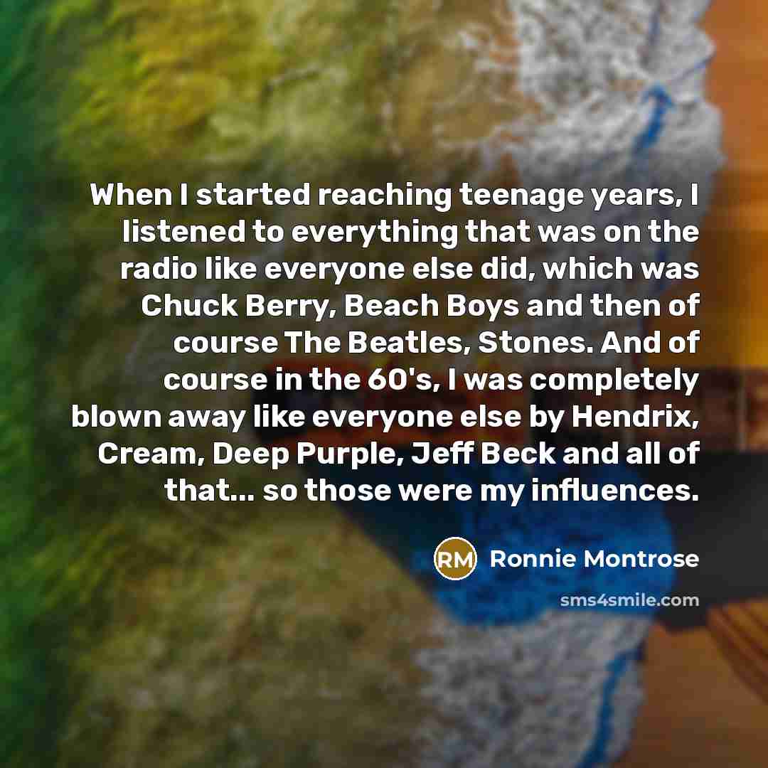 “When I started reaching teenage years, I listened to everything…” quote by Ronnie Montrose