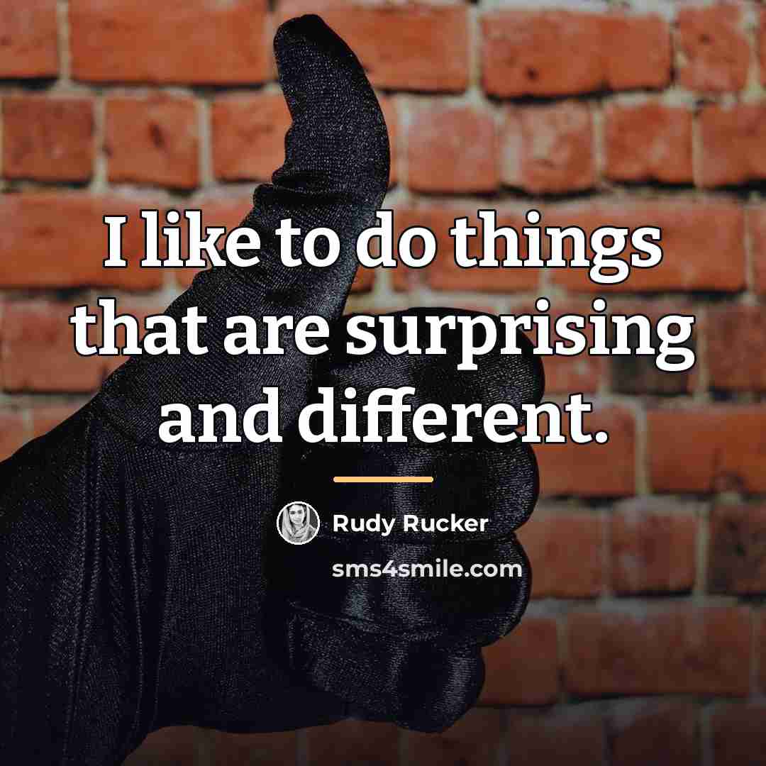 “I like to do things that are surprising and different.…” quote by Rudy Rucker