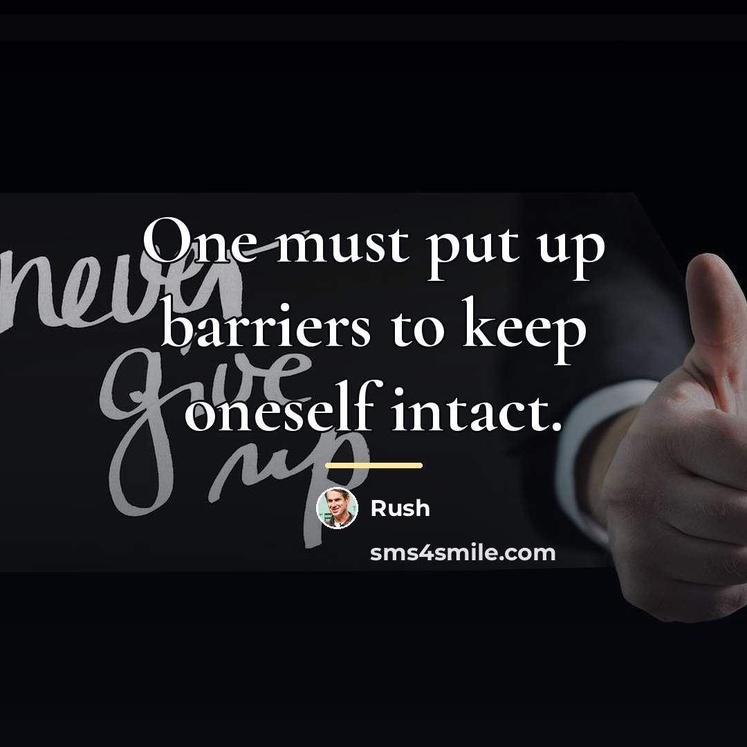 “One must put up barriers to keep oneself intact.…” quote by Rush
