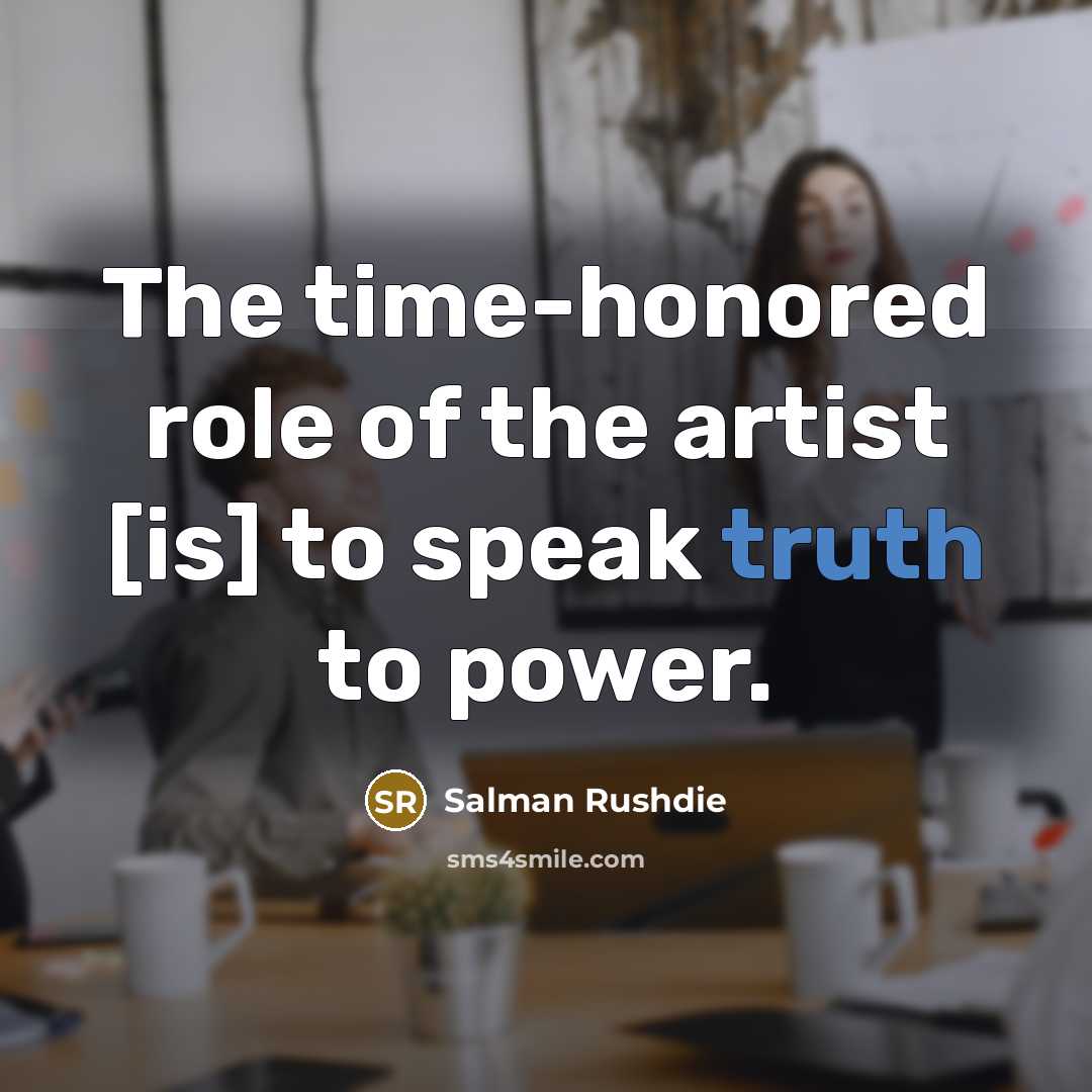 “The time-honored role of the artist [is] to speak truth…” quote by Salman Rushdie