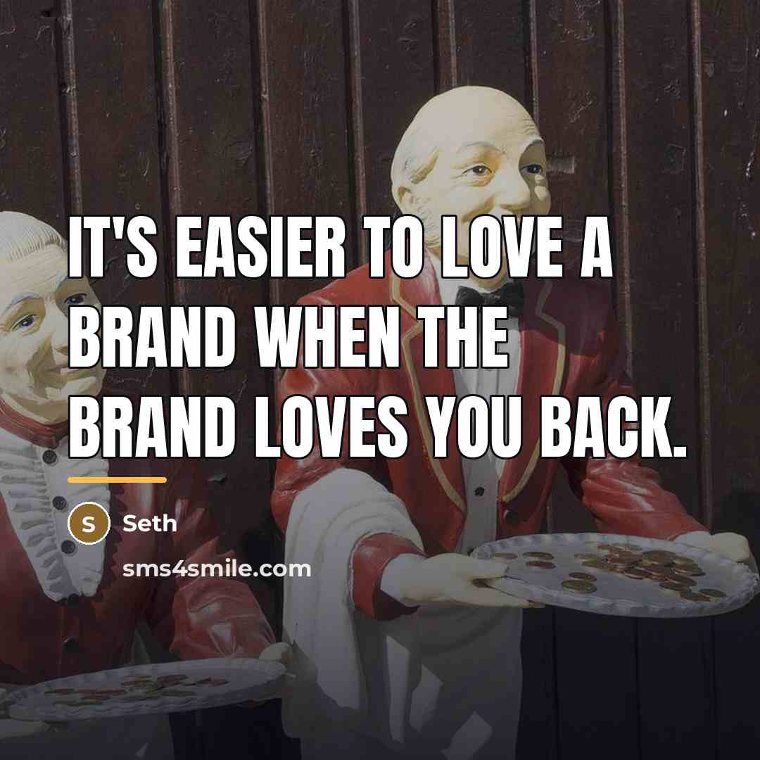 “It's easier to love a brand when the brand loves…” quote by Seth