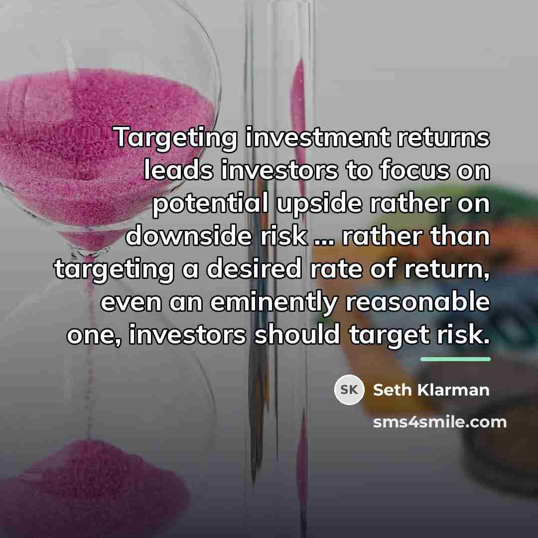 “Targeting investment returns leads investors to focus on potential upside…” quote by Seth Klarman