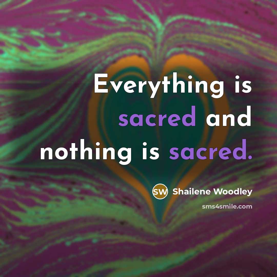 “Everything is sacred and nothing is sacred.…” quote by Shailene Woodley