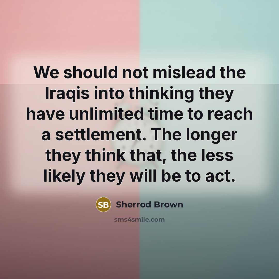 “We should not mislead the Iraqis into thinking they have…” quote by Sherrod Brown
