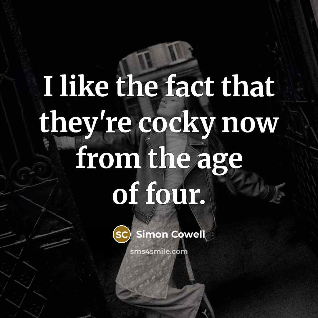 “I like the fact that they're cocky now from the…” quote by Simon Cowell