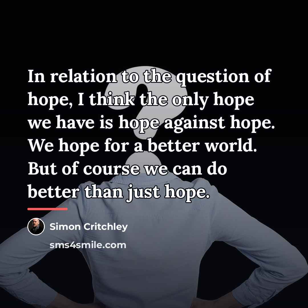 “In relation to the question of hope, I think the…” quote by Simon Critchley