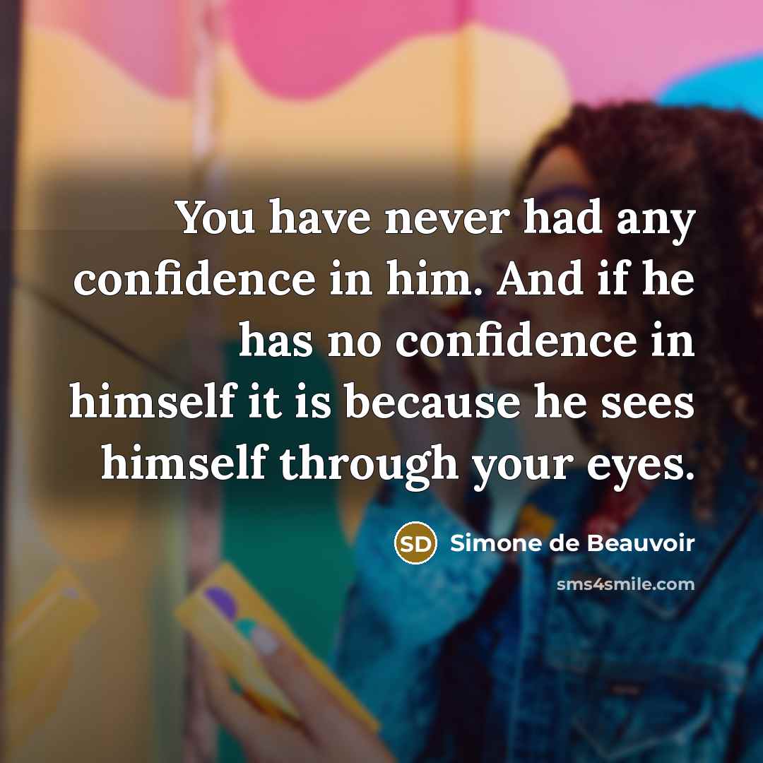 “You have never had any confidence in him. And if…” quote by Simone de Beauvoir