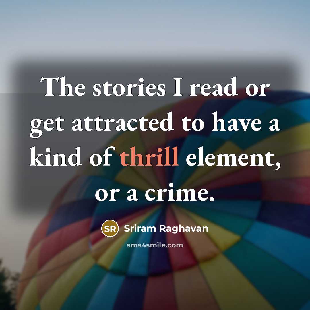 “The stories I read or get attracted to have a…” quote by Sriram Raghavan