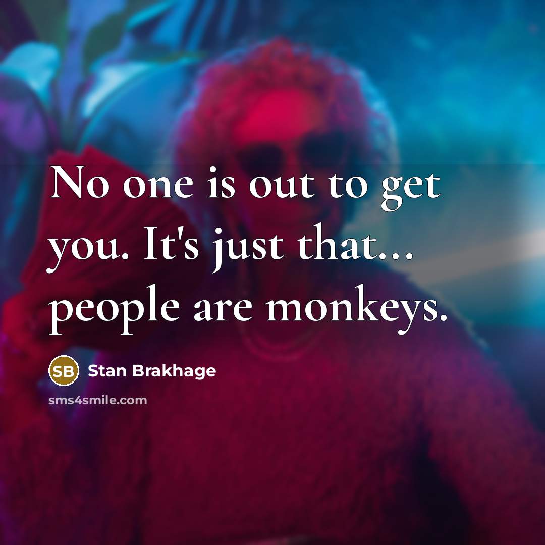 “No one is out to get you. It's just that...…” quote by Stan Brakhage