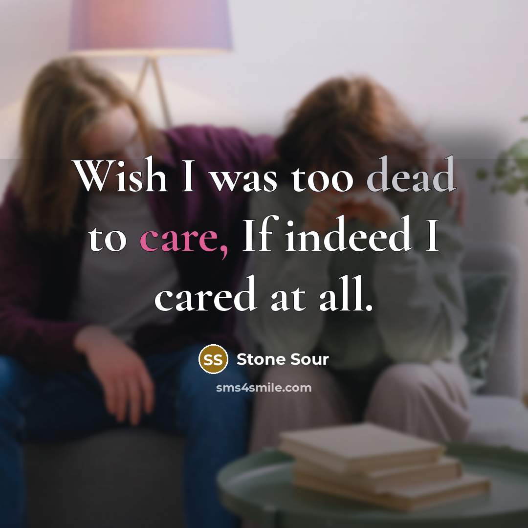 “Wish I was too dead to care, If indeed I…” quote by Stone Sour