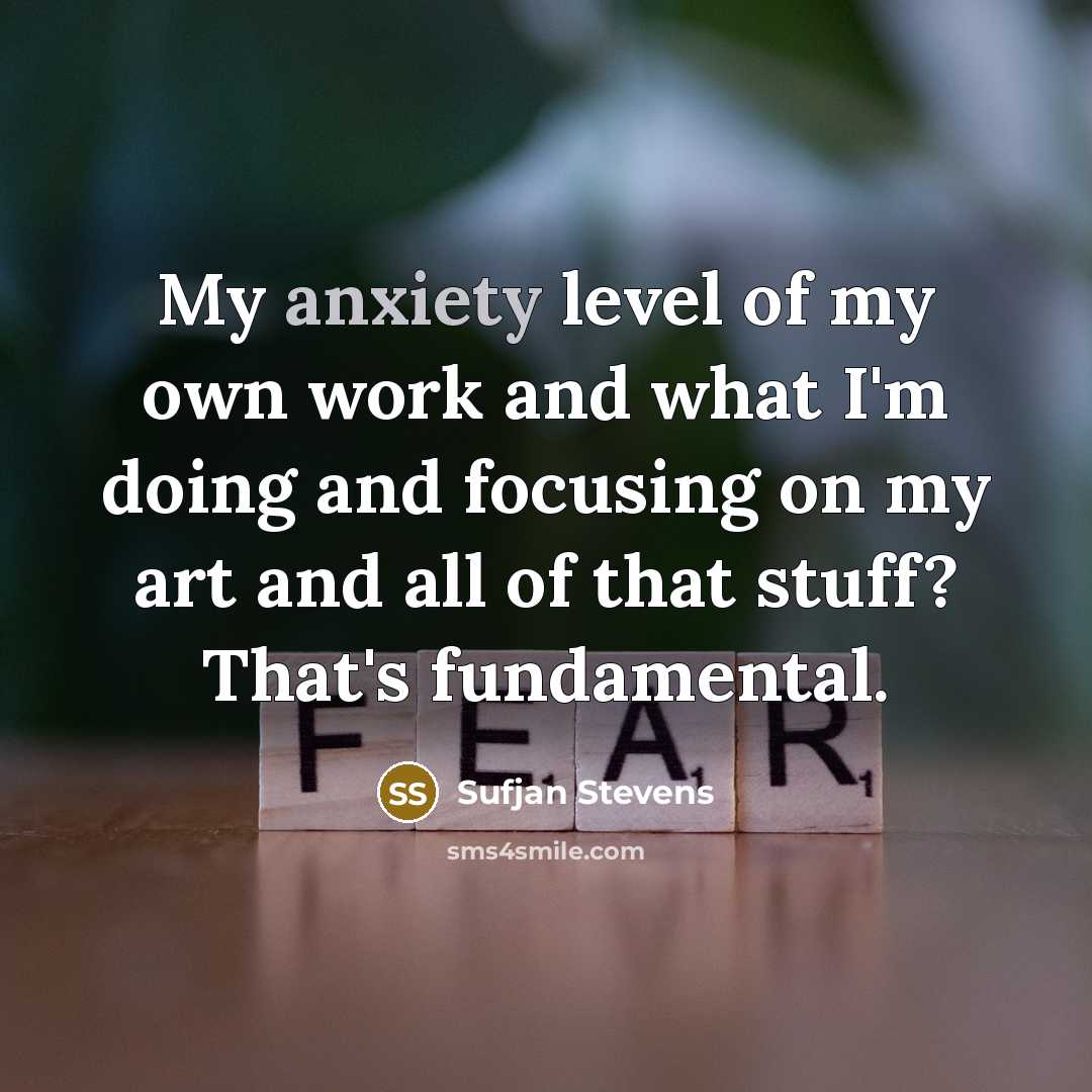 “My anxiety level of my own work and what I'm…” quote by Sufjan Stevens