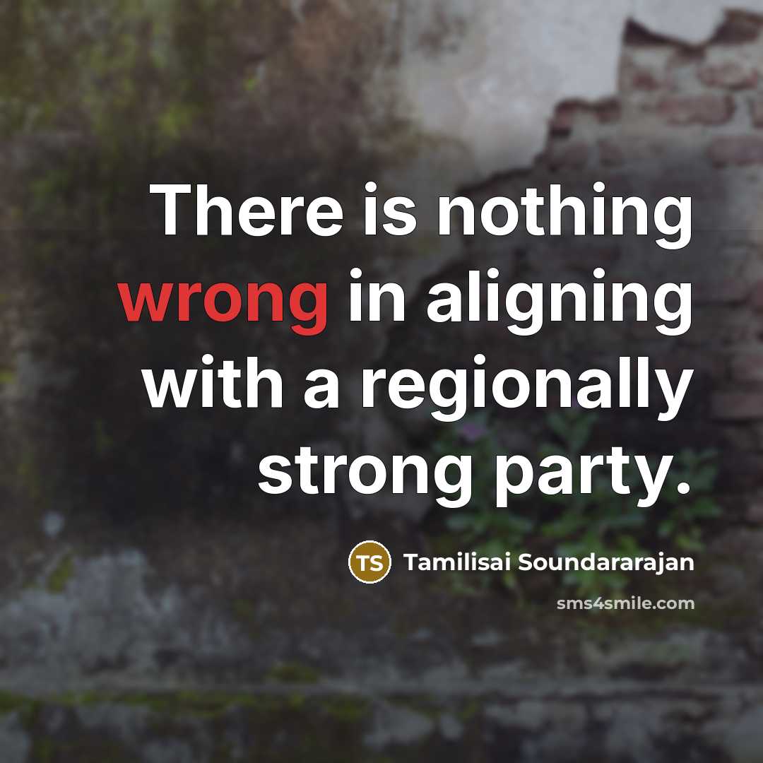 “There is nothing wrong in aligning with a regionally strong…” quote by Tamilisai Soundararajan
