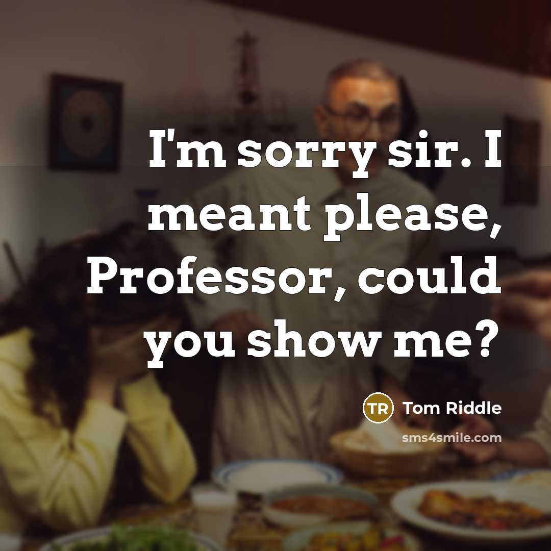 “I'm sorry sir. I meant please, Professor, could you show…” quote by Tom Riddle