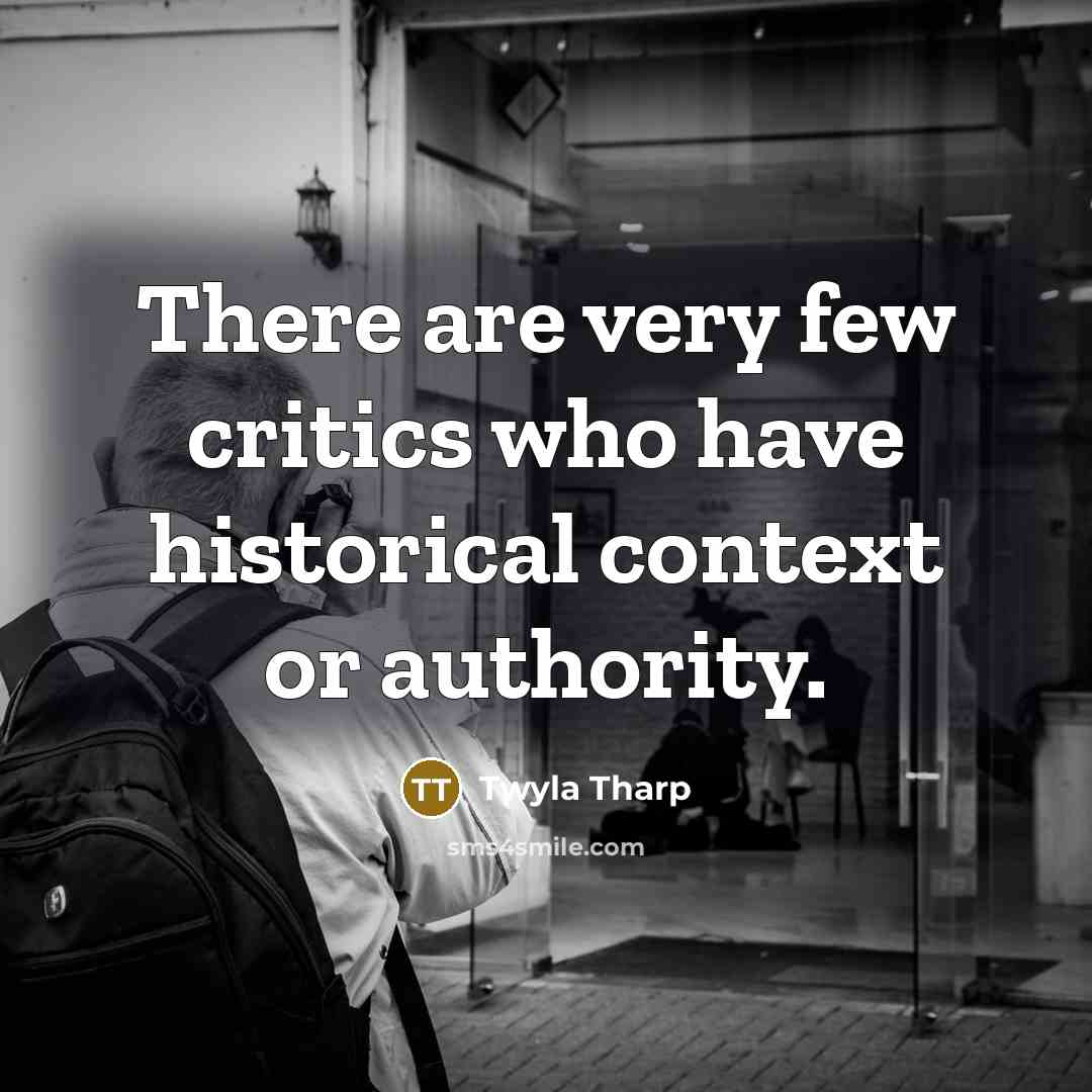 “There are very few critics who have historical context or…” quote by Twyla Tharp