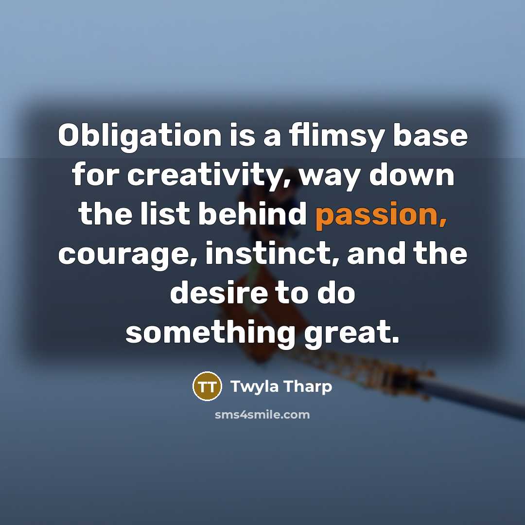 “Obligation is a flimsy base for creativity, way down the…” quote by Twyla Tharp