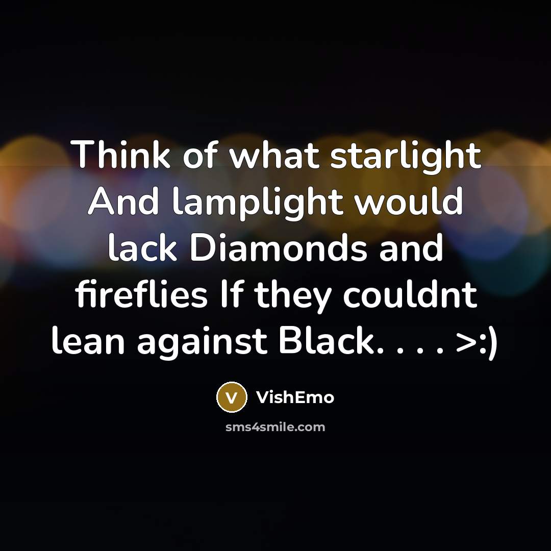 “Think of what starlight And lamplight would lack Diamonds and…” quote by VishEmo