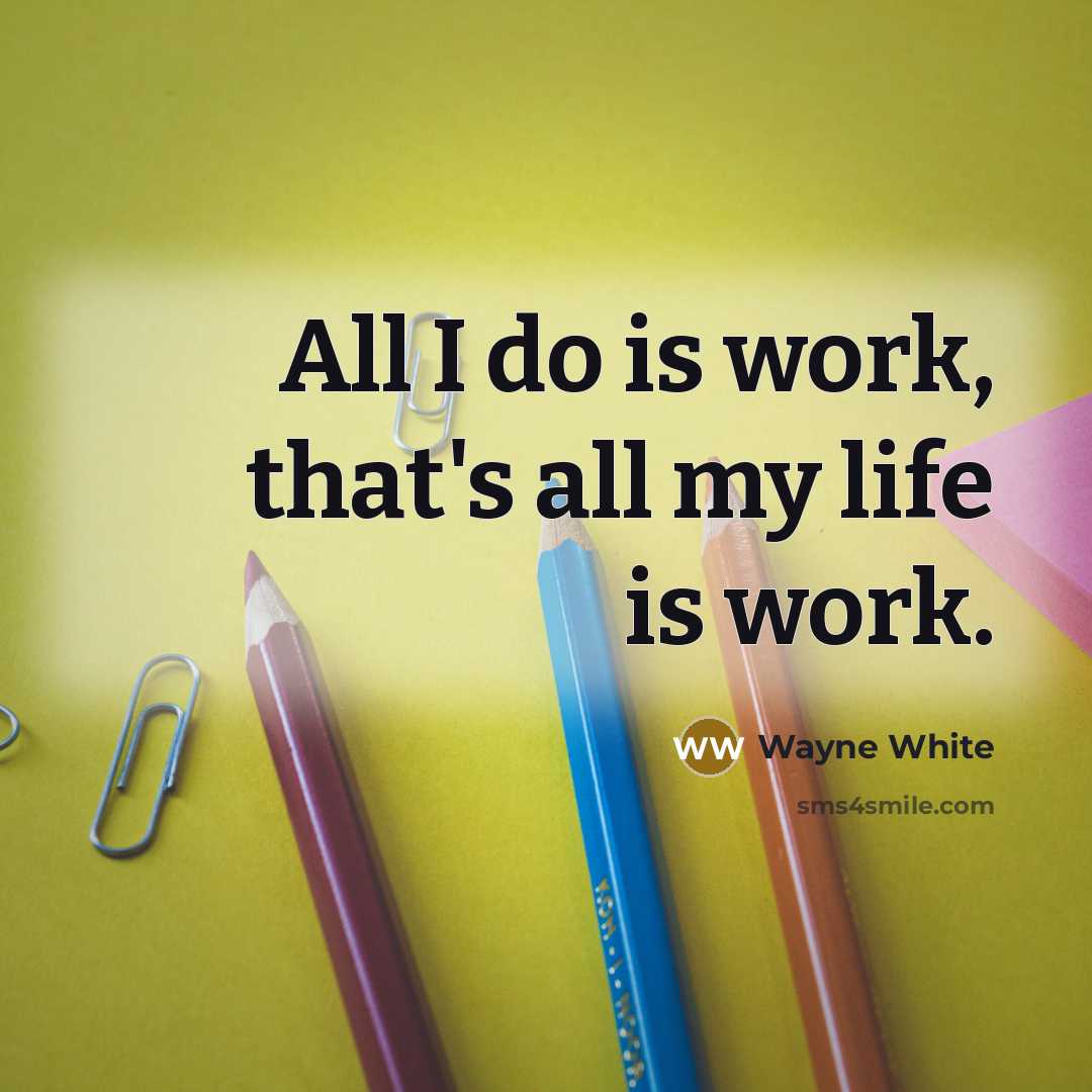 “All I do is work, that's all my life is…” quote by Wayne White