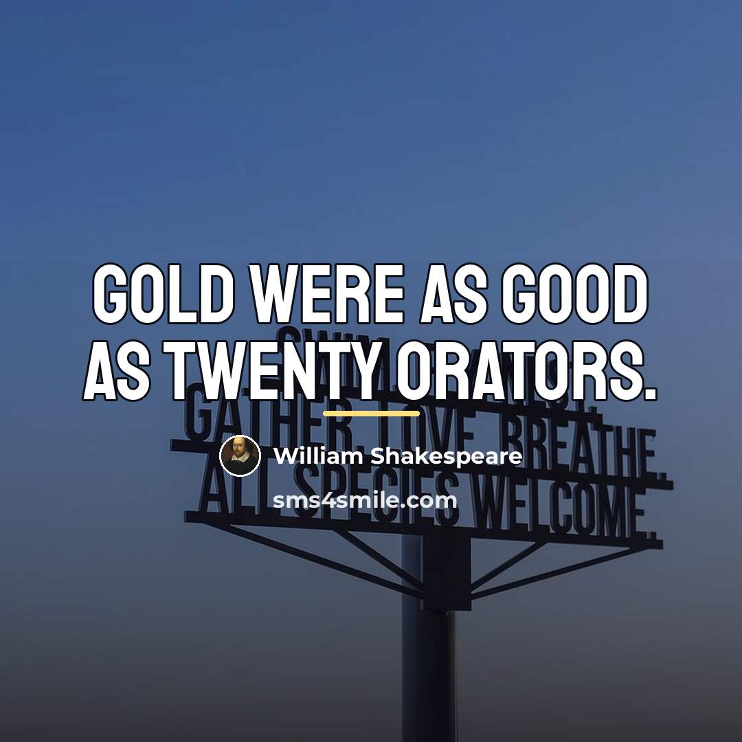 “Gold were as good as twenty orators.…” quote by William Shakespeare