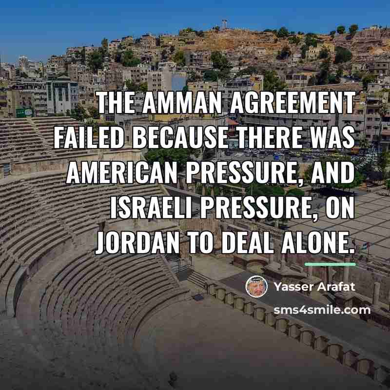 “The Amman Agreement failed because there was American pressure, and…” quote by Yasser Arafat