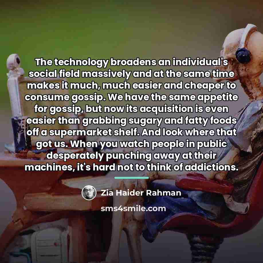 “The technology broadens an individual's social field massively and at…” quote by Zia Haider Rahman