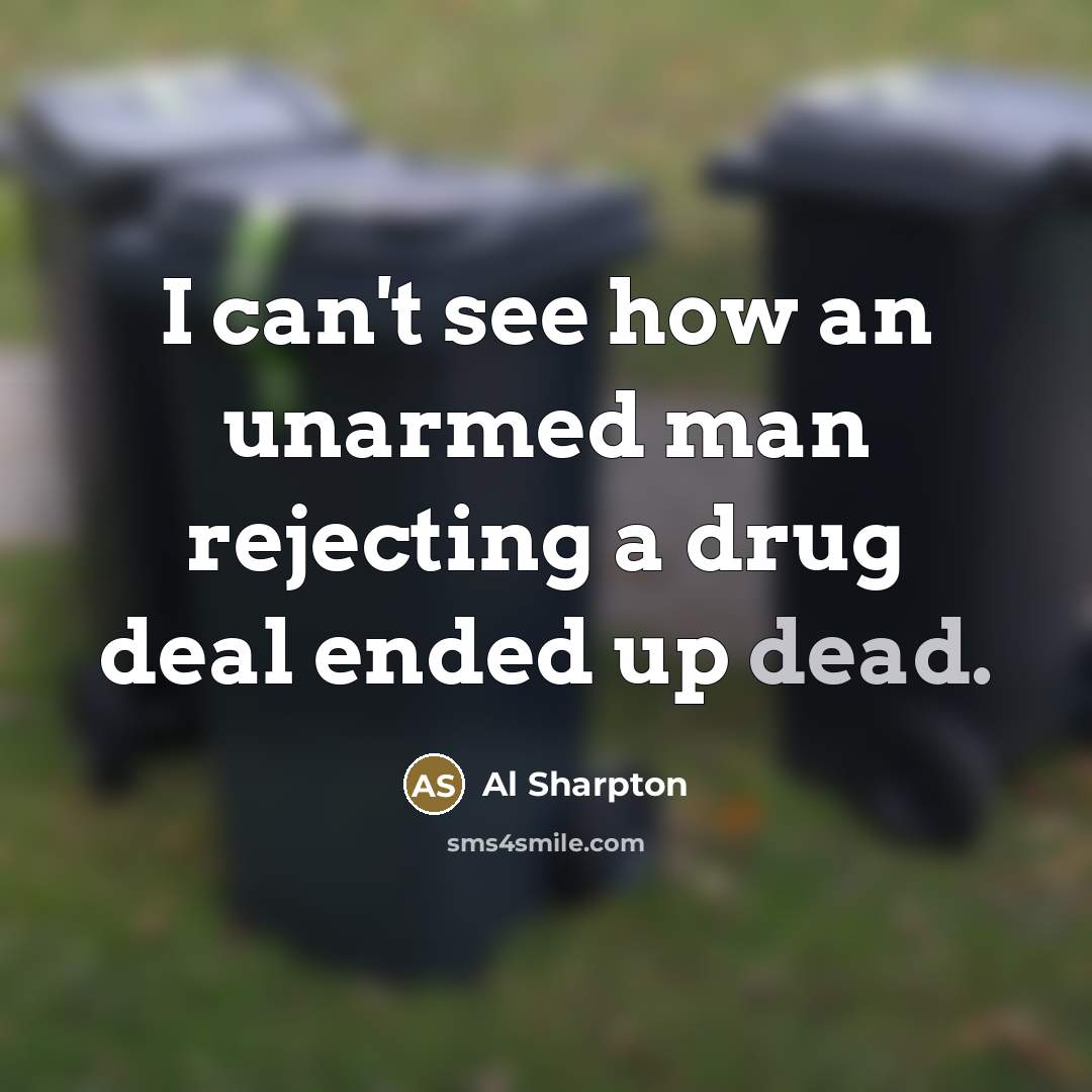 “I can't see how an unarmed man rejecting a drug…” quote by Al Sharpton
