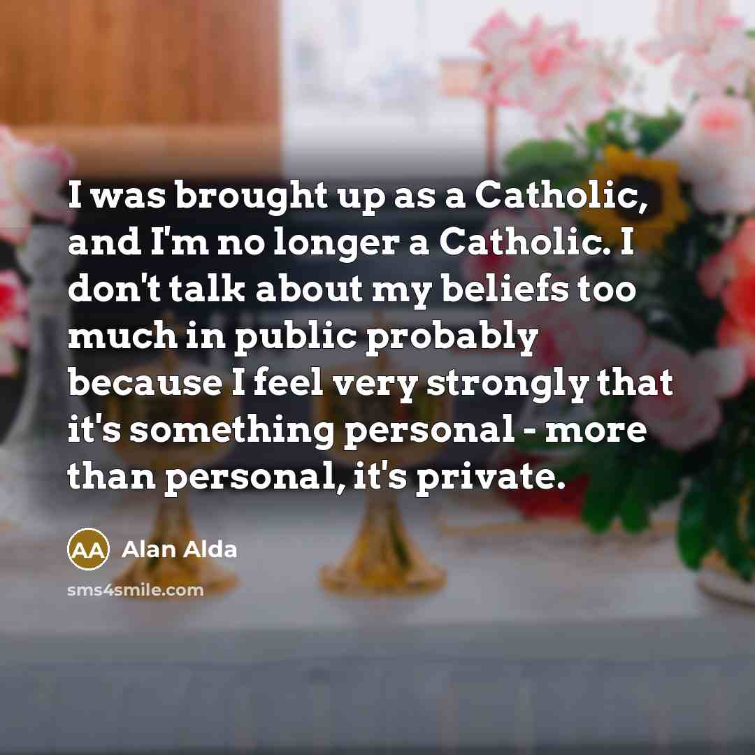 “I was brought up as a Catholic, and I'm no…” quote by Alan Alda