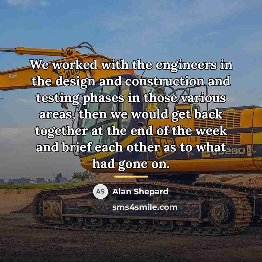 “We worked with the engineers in the design and construction…” quote by Alan Shepard