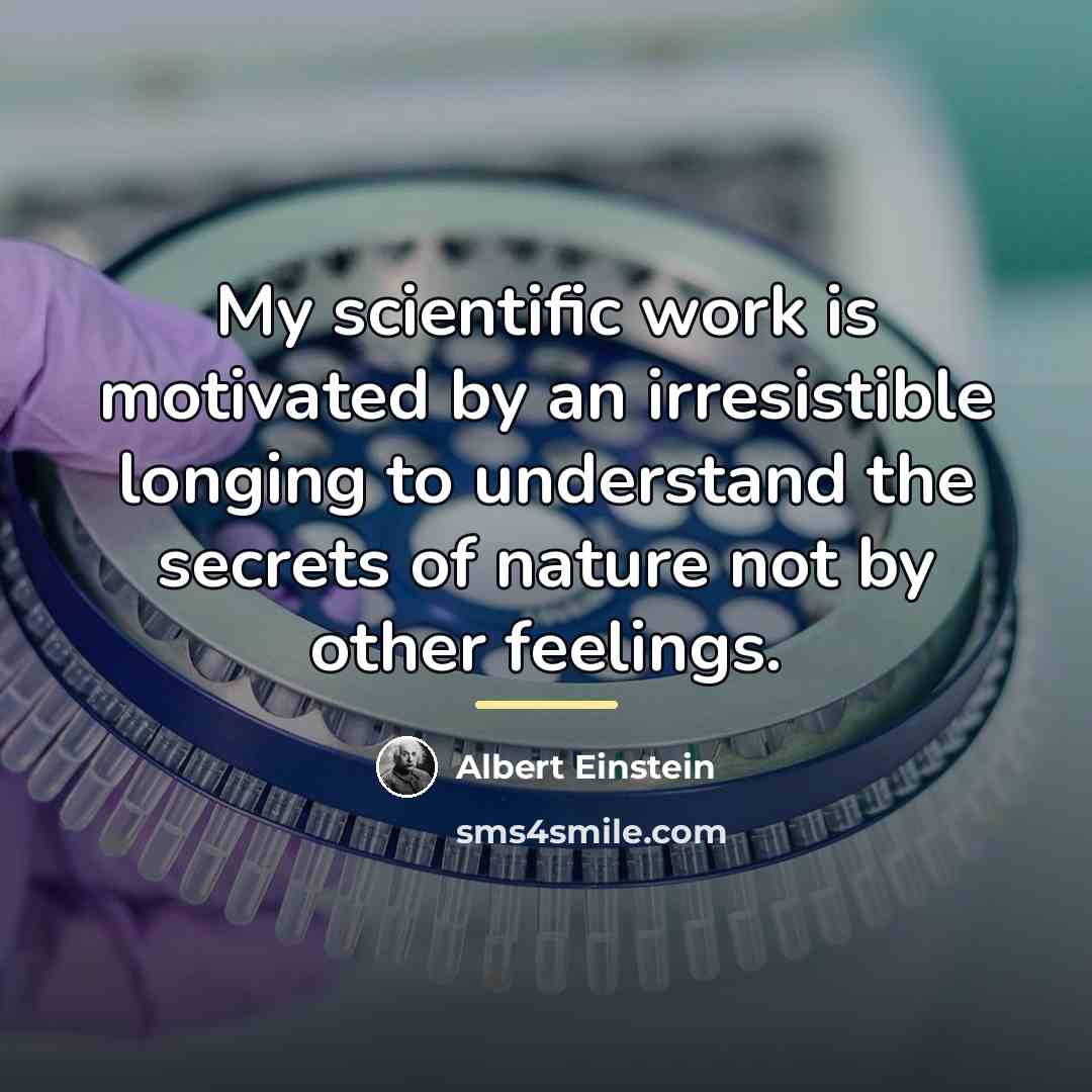 “My scientific work is motivated by an irresistible longing to…” quote by Albert Einstein