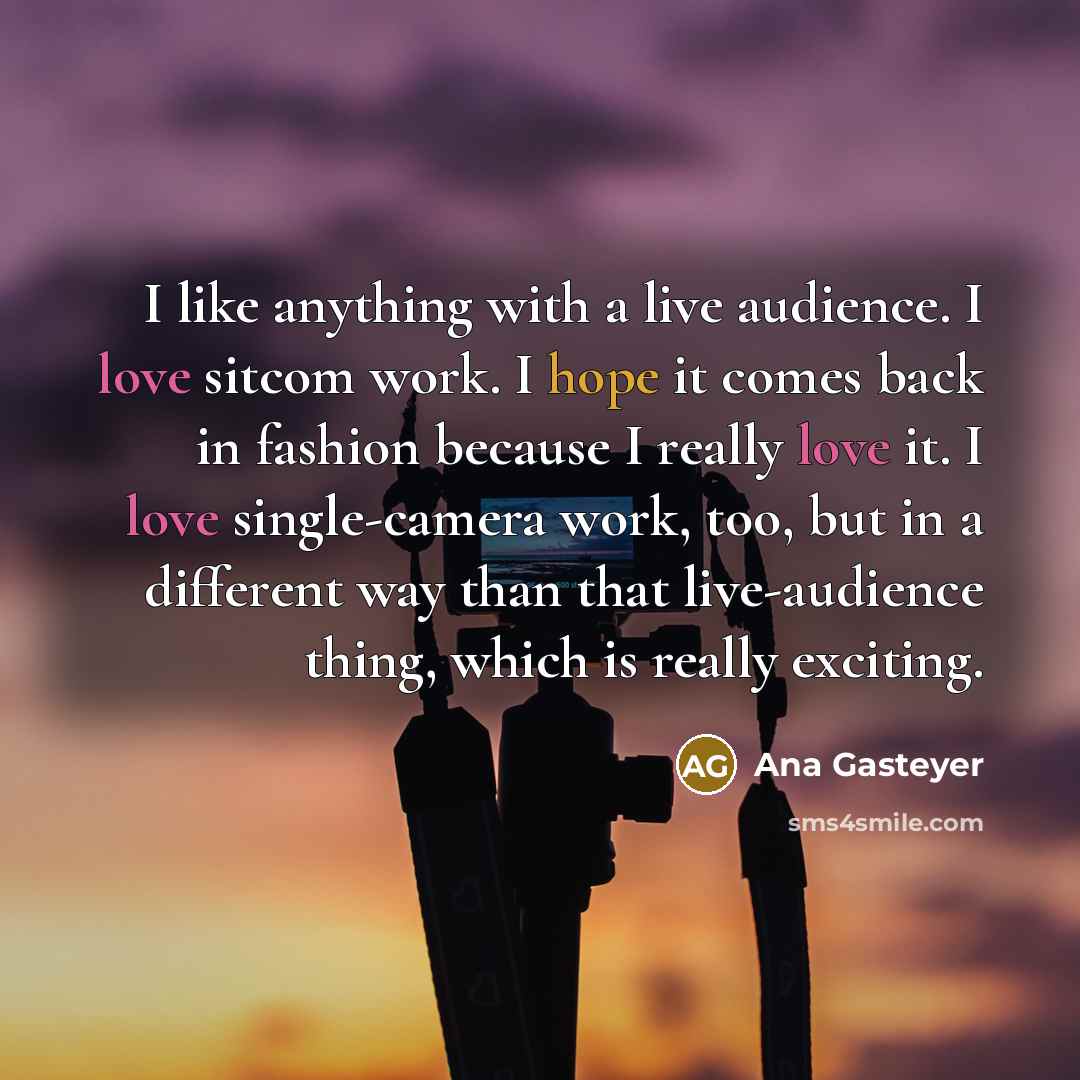 “I like anything with a live audience. I love sitcom…” quote by Ana Gasteyer