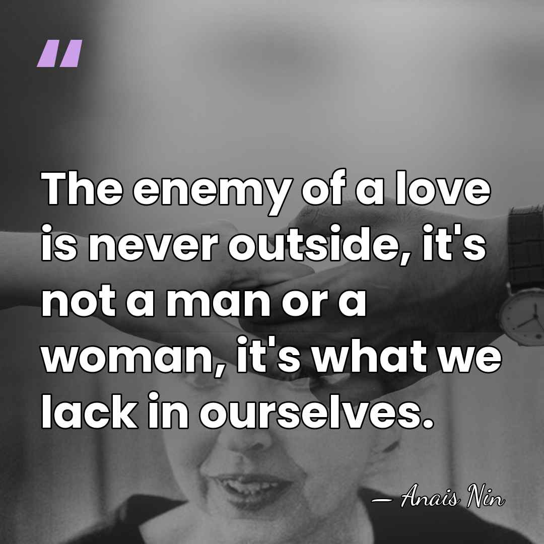 The enemy of a love is never outside, it's not a man&hellip; - Anais Nin