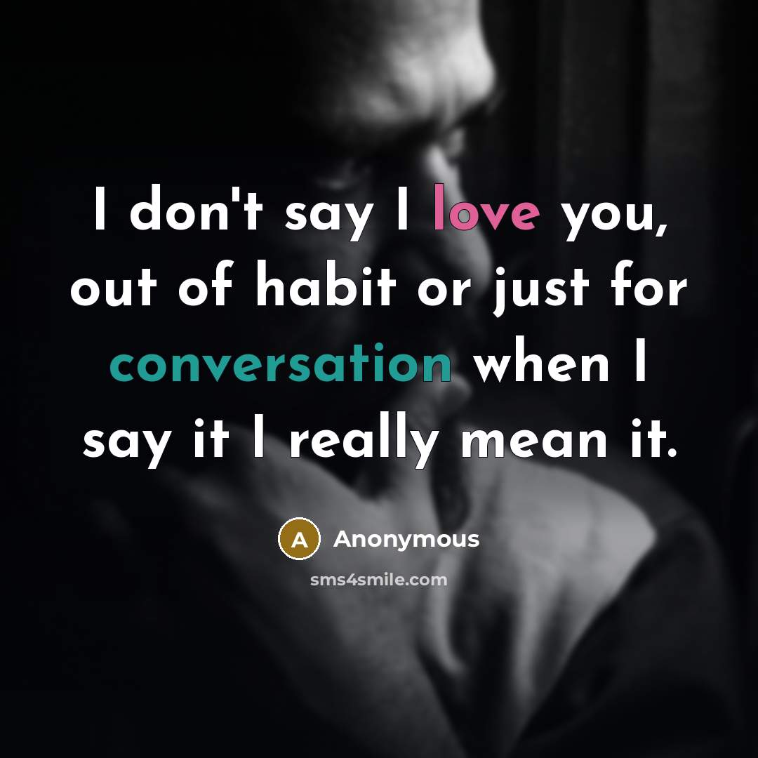 “I don't say I love you, out of habit or…” quote by Anonymous