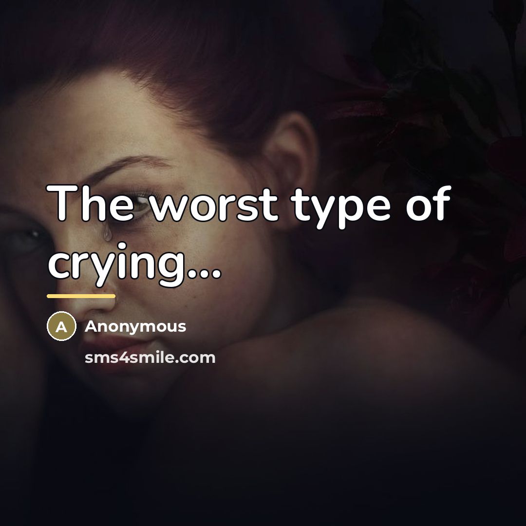 “The worst type of crying...…” quote by Anonymous