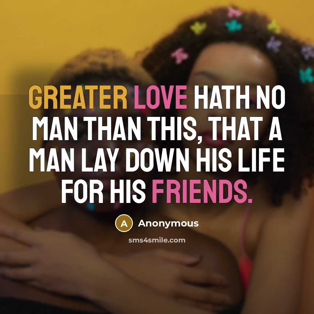 “Greater love hath no man than this, that a man lay down his life for his friends.” quote by Anonymous