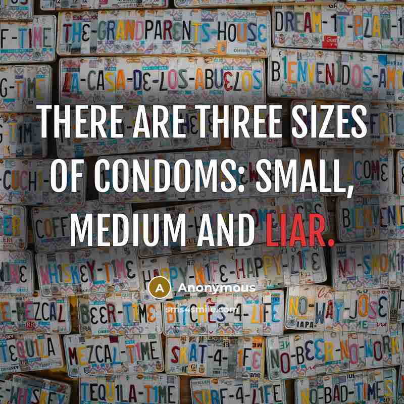 “There are three sizes of condoms: Small, Medium and Liar.…” quote by Anonymous
