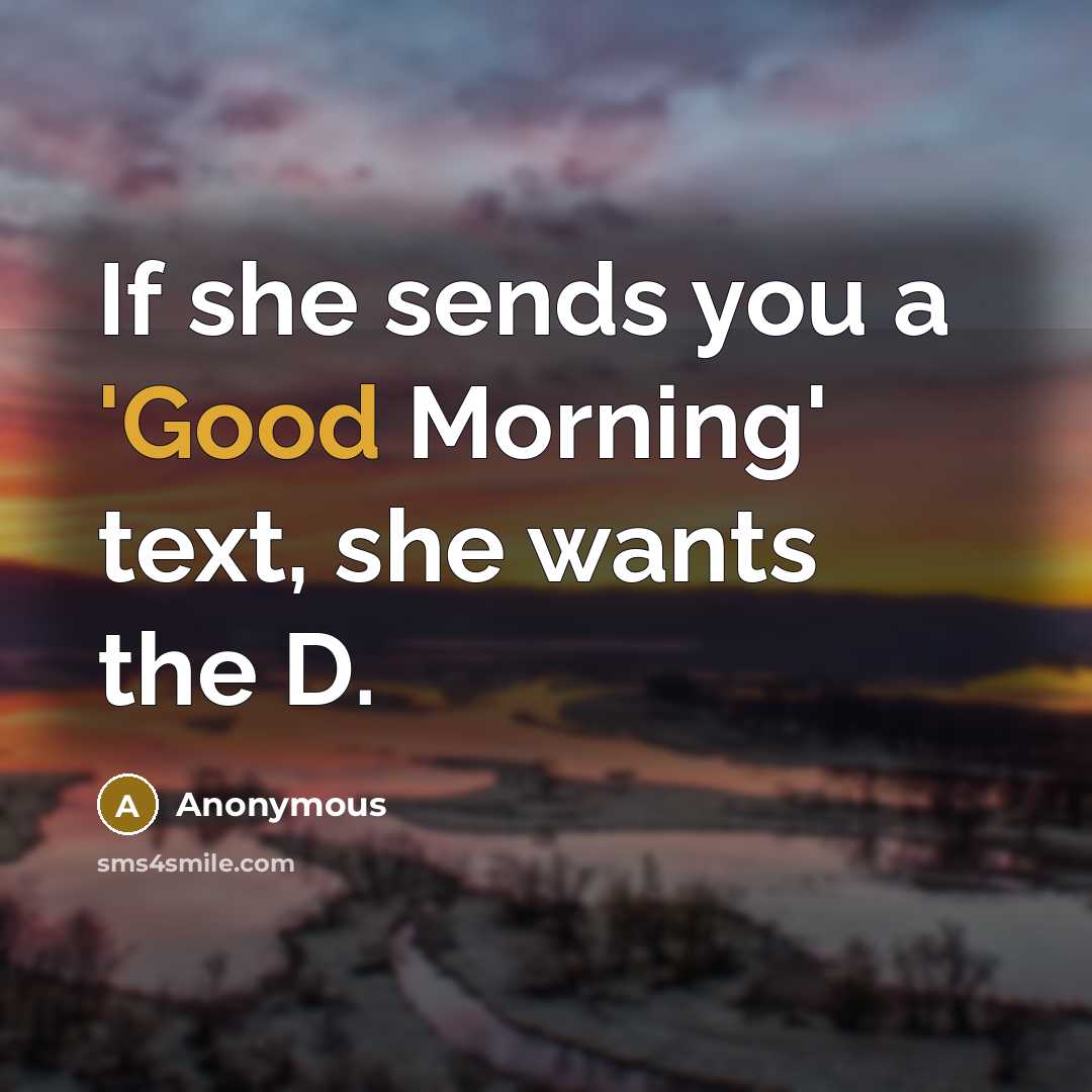 “If she sends you a 'Good Morning' text, she wants…” quote by Anonymous