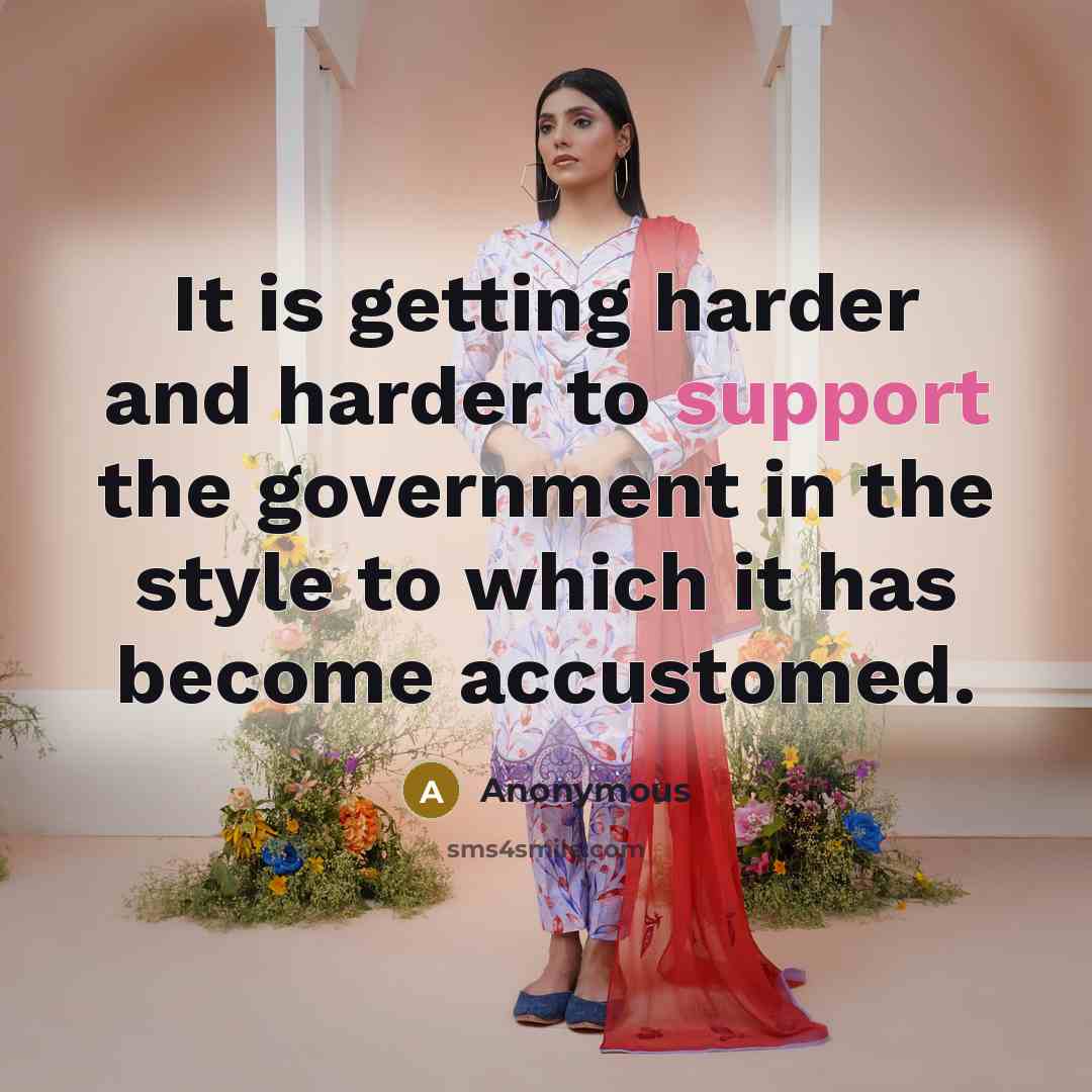 “It is getting harder and harder to support the government…” quote by Anonymous