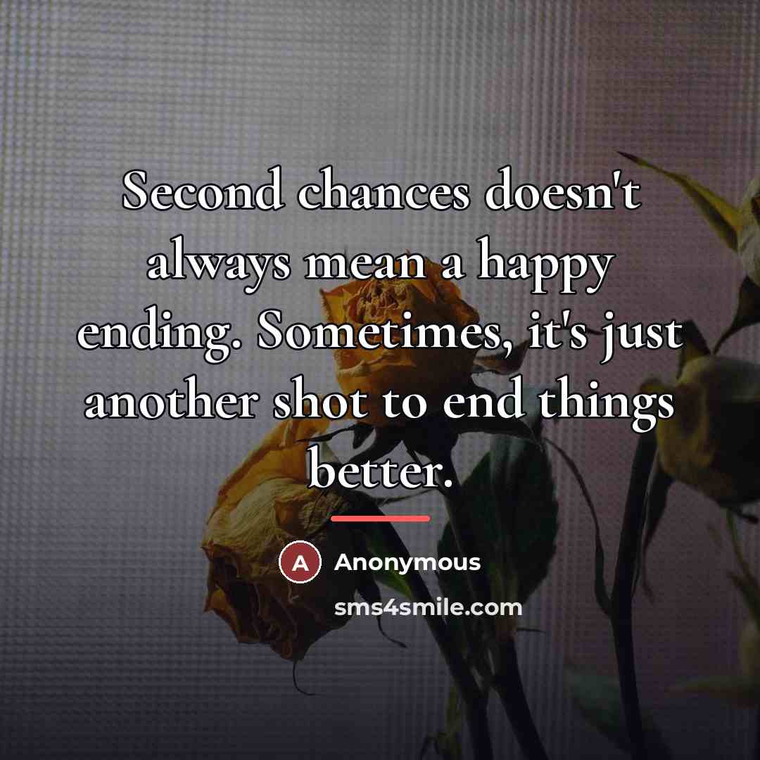 “Second chances doesn't always mean a happy ending. Sometimes, it's…” quote by Anonymous
