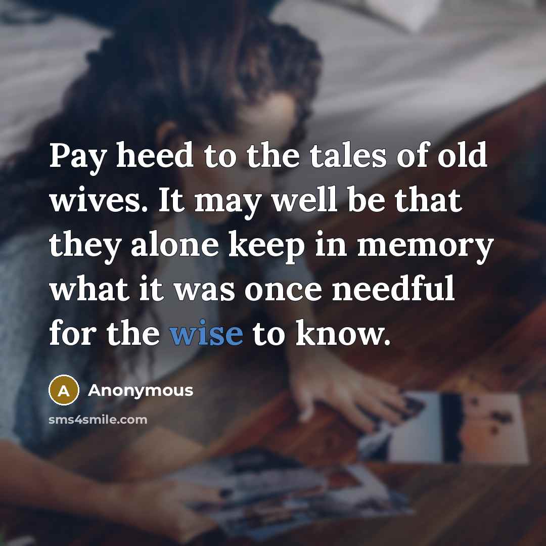 “Pay heed to the tales of old wives. It may…” quote by Anonymous
