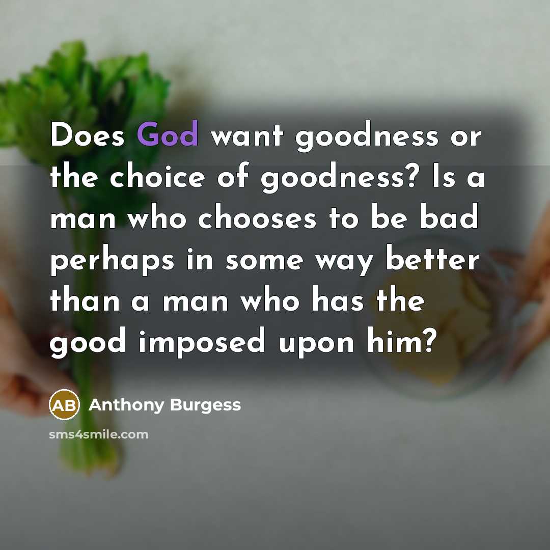 “Does God want goodness or the choice of goodness? Is…” quote by Anthony Burgess