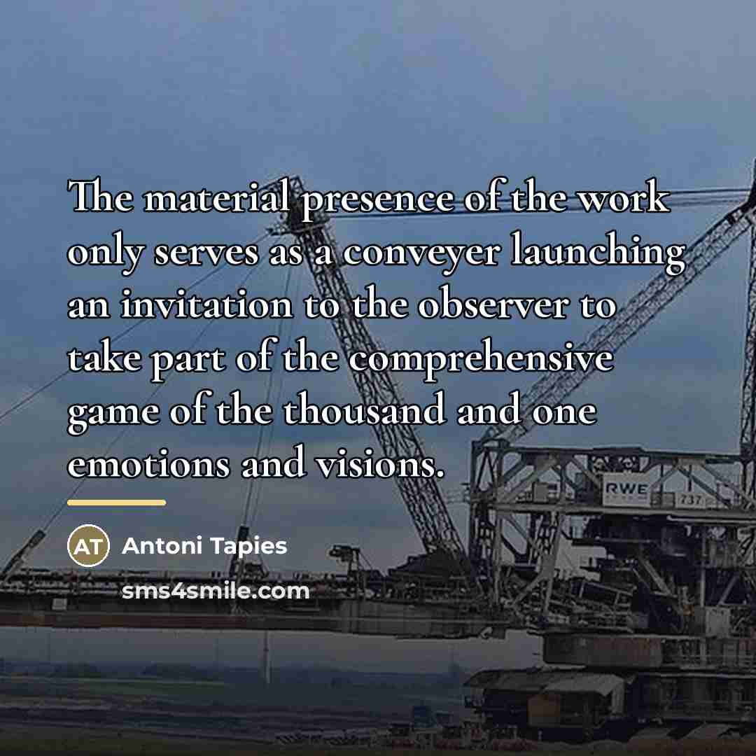 “The material presence of the work only serves as a…” quote by Antoni Tapies