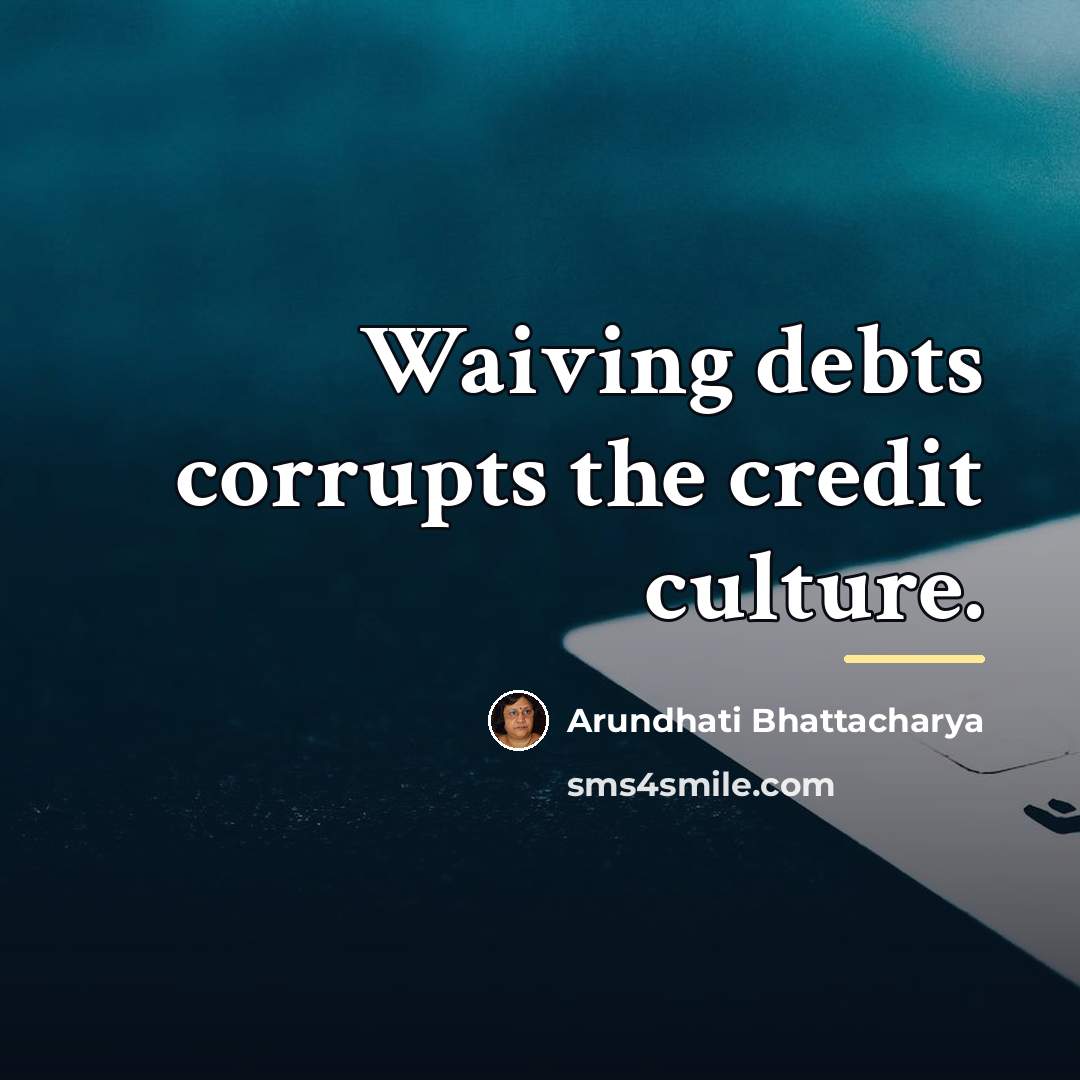 “Waiving debts corrupts the credit culture.…” quote by Arundhati Bhattacharya