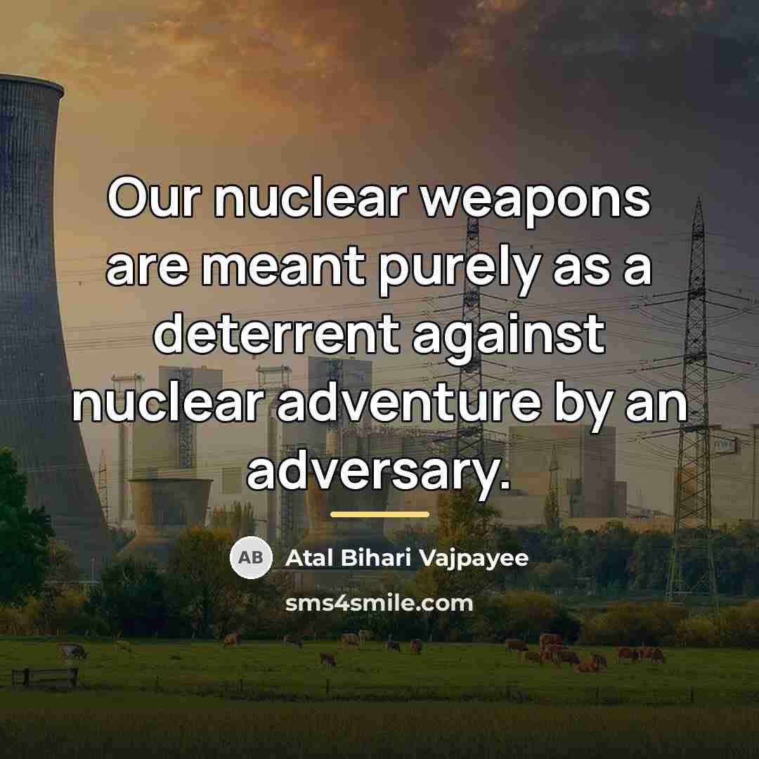“Our nuclear weapons are meant purely as a deterrent against…” quote by Atal Bihari Vajpayee