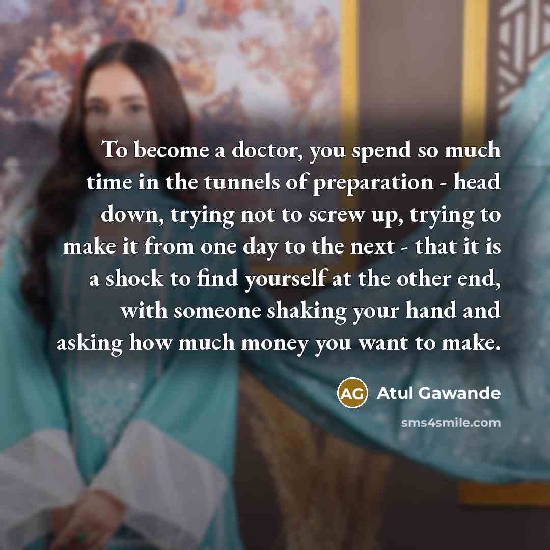 “To become a doctor, you spend so much time in…” quote by Atul Gawande