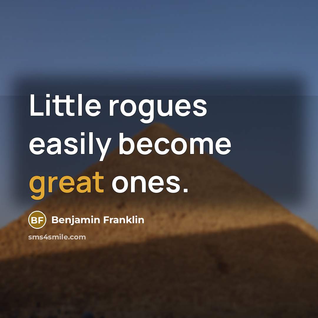 “Little rogues easily become great ones.…” quote by Benjamin Franklin