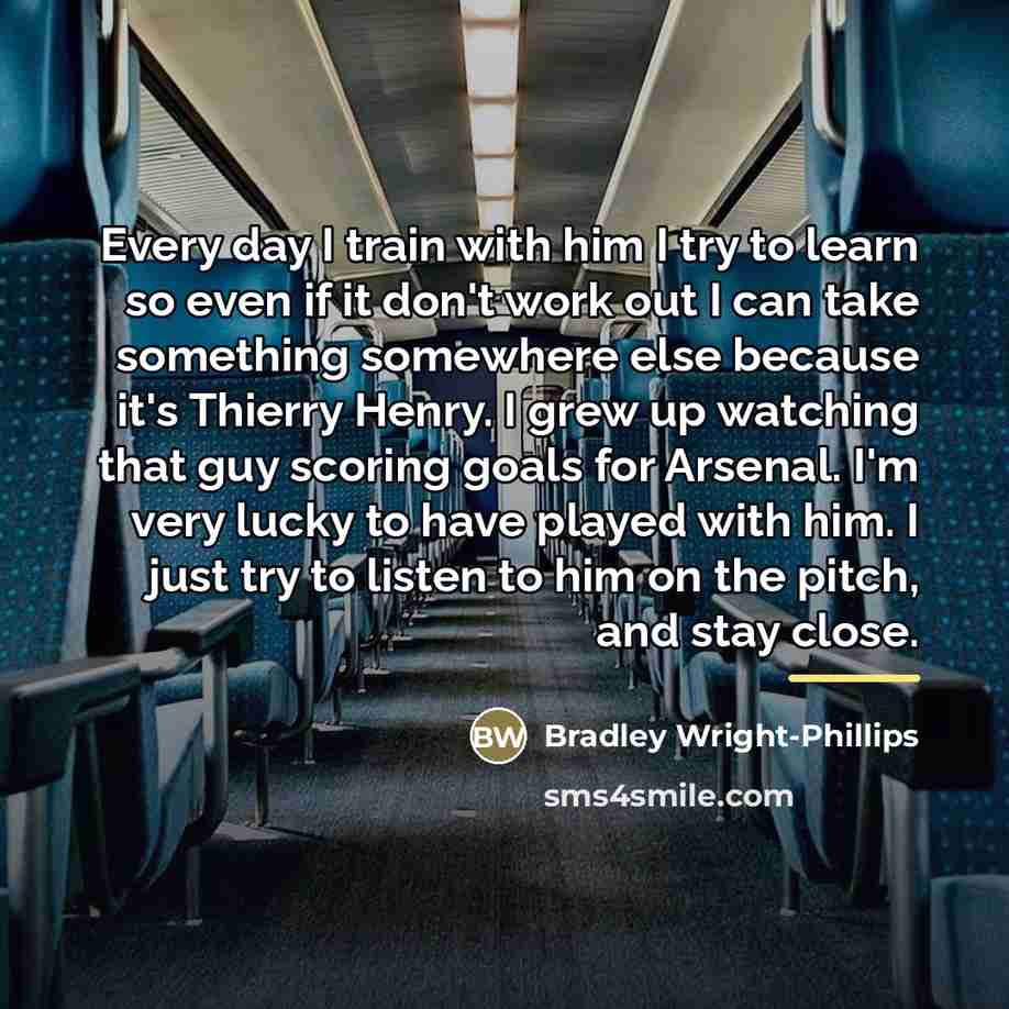 “Every day I train with him I try to learn…” quote by Bradley Wright-Phillips