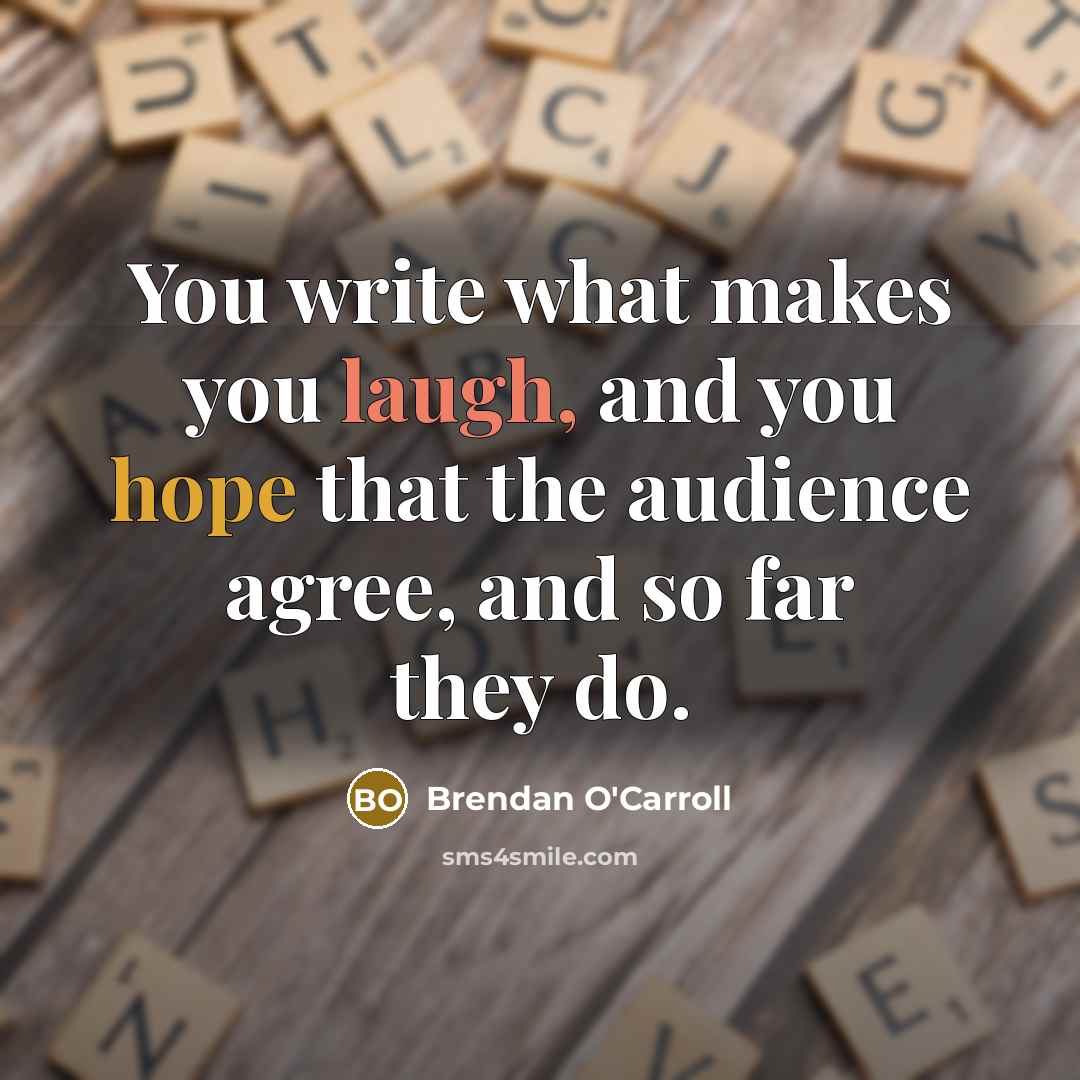 “You write what makes you laugh, and you hope that…” quote by Brendan O'Carroll