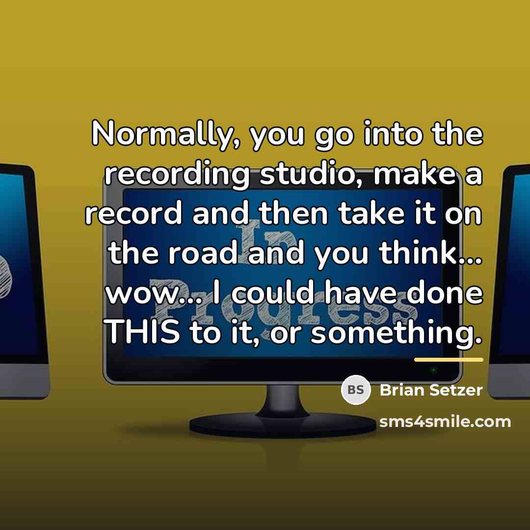 “Normally, you go into the recording studio, make a record…” quote by Brian Setzer
