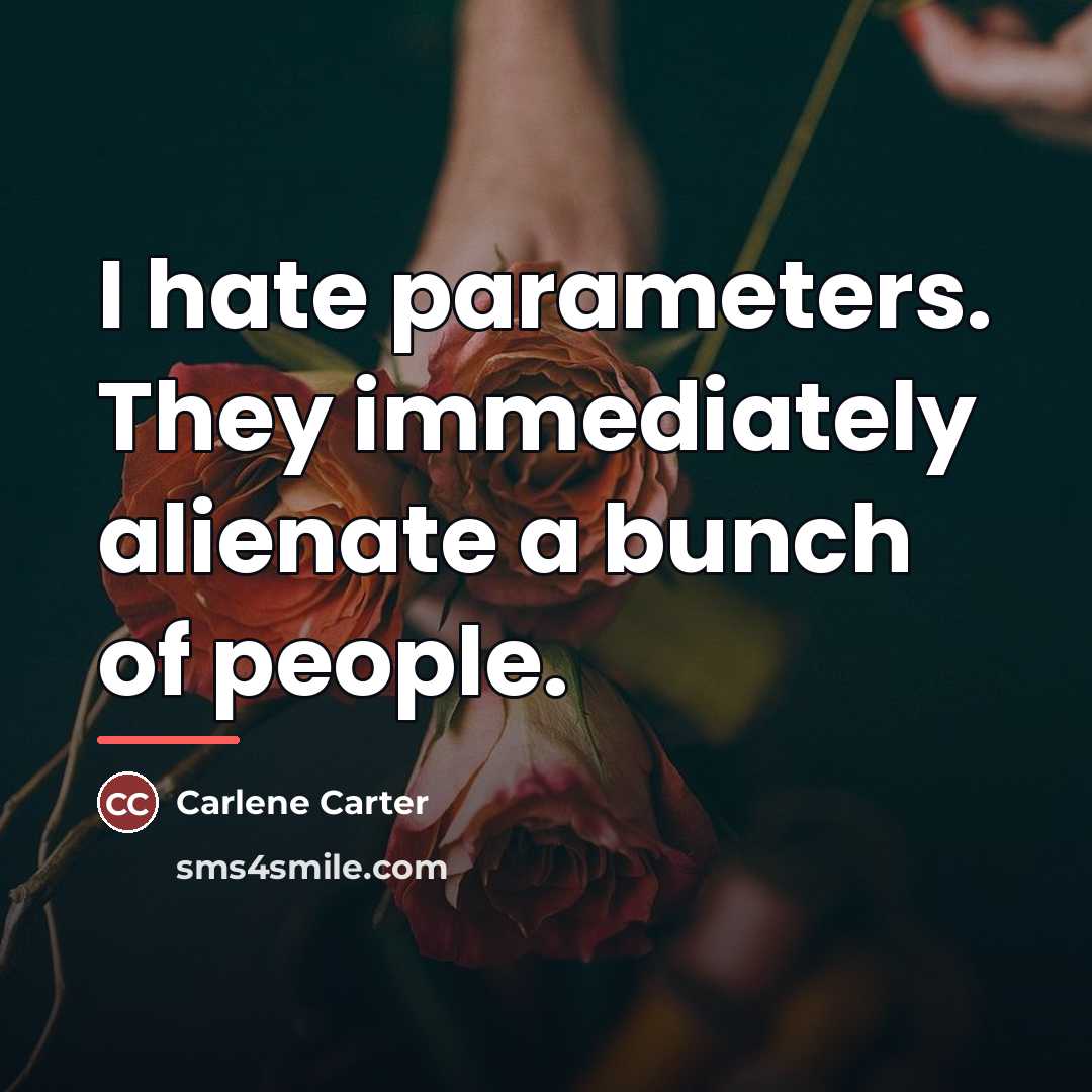 “I hate parameters. They immediately alienate a bunch of people.…” quote by Carlene Carter