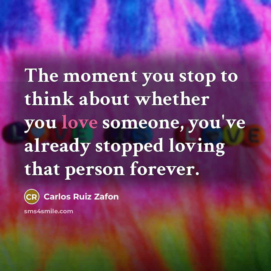“The moment you stop to think about whether you love…” quote by Carlos Ruiz Zafon